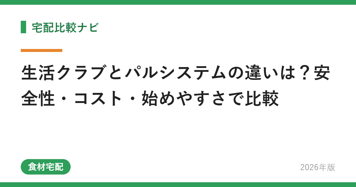 生活クラブとパルシステムの違いは？安全性・コスト・始めやすさで比較