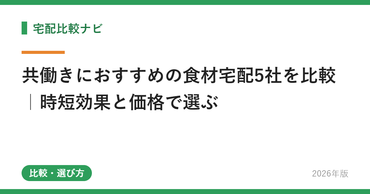 共働きにおすすめの食材宅配5社を比較｜時短効果と価格で選ぶ